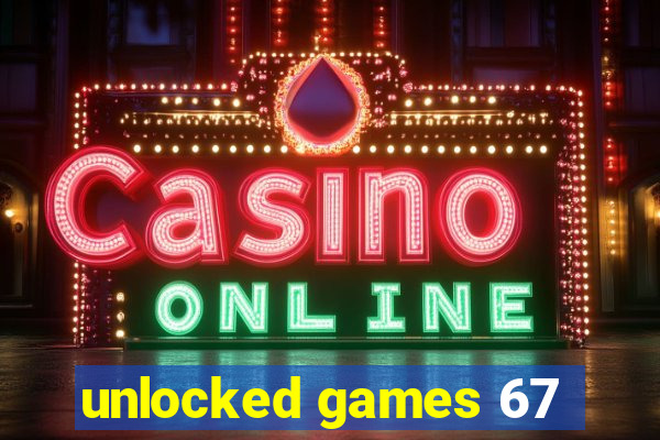 unlocked games 67